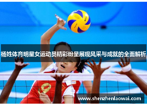 杨姓体育明星女运动员精彩纷呈展现风采与成就的全面解析