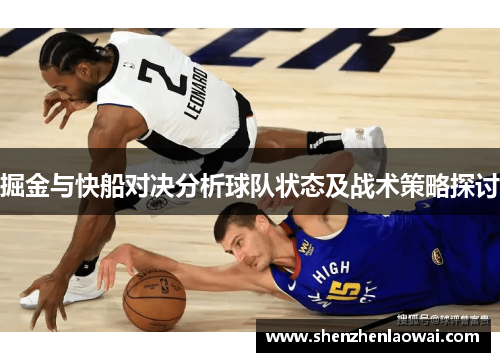 掘金与快船对决分析球队状态及战术策略探讨