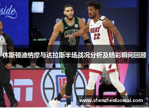 休斯顿迪纳摩与达拉斯半场战况分析及精彩瞬间回顾
