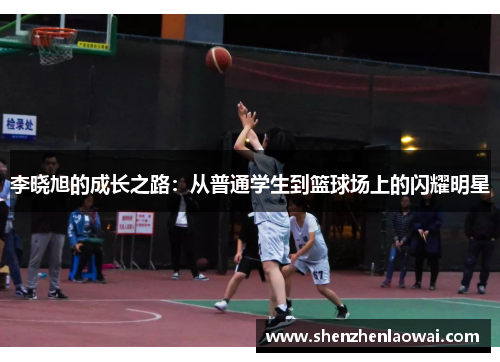李晓旭的成长之路：从普通学生到篮球场上的闪耀明星